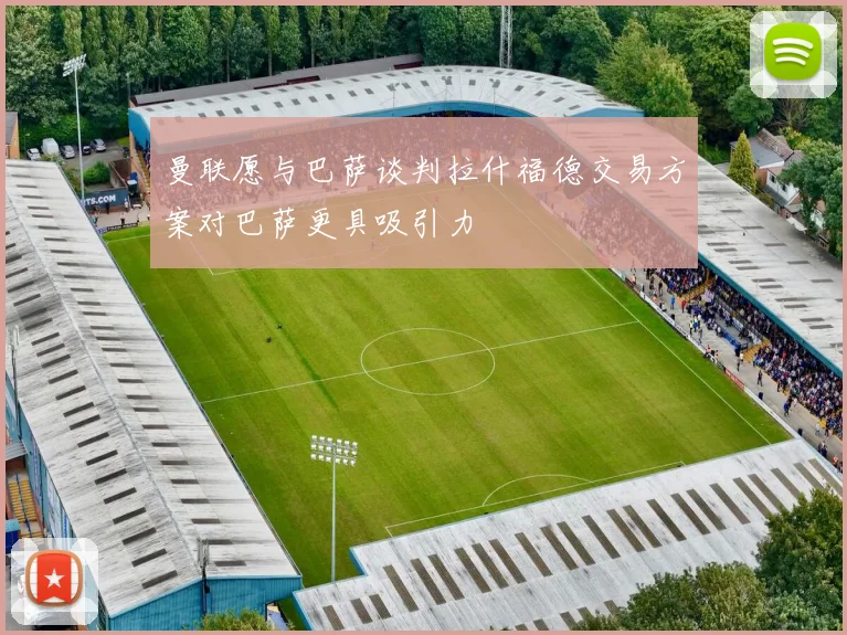 曼联愿与巴萨谈判拉什福德交易方案对巴萨更具吸引力