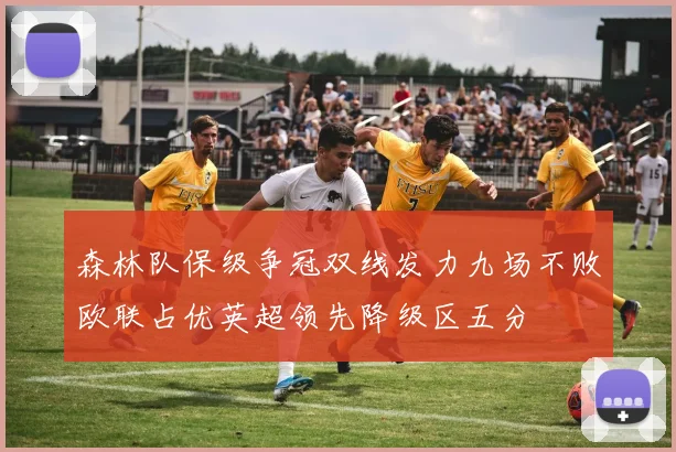 森林队保级争冠双线发力九场不败欧联占优英超领先降级区五分